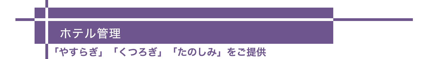 ホテル管理 -「やすらぎ」「くつろぎ」「たのしみ」をご提供-