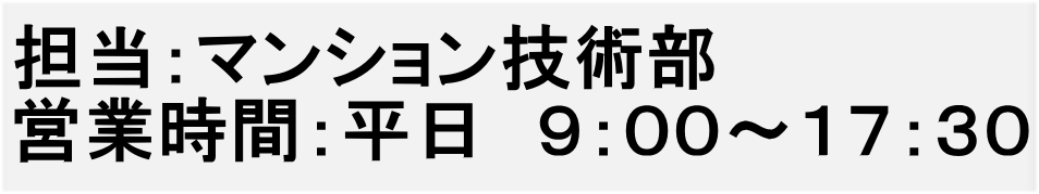 担当：マンション技術部　リニューアル課 営業時間:平日 9:00～17:30 ※土日祝日、年末年始除く